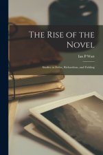 The Rise of the Novel: Studies in Defoe, Richardson, and Fielding