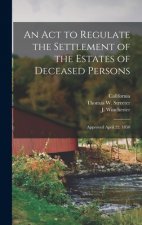An Act to Regulate the Settlement of the Estates of Deceased Persons: Approved April 22, 1850
