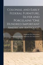 Colonial and Early Federal Furniture, Silver and Porcelains One Hundred Important American Antiques