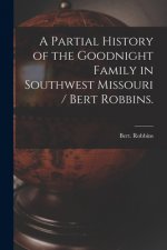 A Partial History of the Goodnight Family in Southwest Missouri / Bert Robbins.