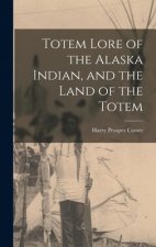 Totem Lore of the Alaska Indian, and the Land of the Totem