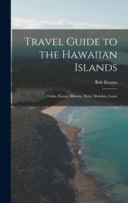 Travel Guide to the Hawaiian Islands: Oahu, Kauai, Hawaii, Maui, Molokai, Lanai