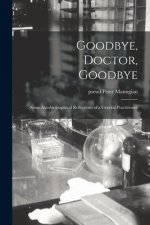 Goodbye, Doctor, Goodbye; Some Autobiographical Reflections of a General Practitioner