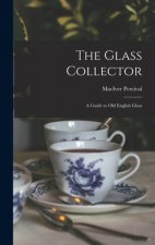 The Glass Collector; a Guide to Old English Glass