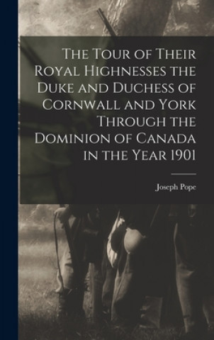 Tour of Their Royal Highnesses the Duke and Duchess of Cornwall and York Through the Dominion of Canada in the Year 1901 [microform]