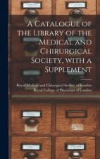 Catalogue of the Library of the Medical and Chirurgical Society, With a Supplement