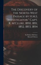Discovery of the North-West Passage by H.M.S. Investigator, Capt. R. M'Clure, 1850, 1851, 1852, 1853, 1854 [microform]