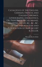 Catalogue of the English, German, French, and Italian Chromos, Lithographs, Engravings, Oil Paintings, Decalomanie, Drawing-books, &c., &c., &c. of th