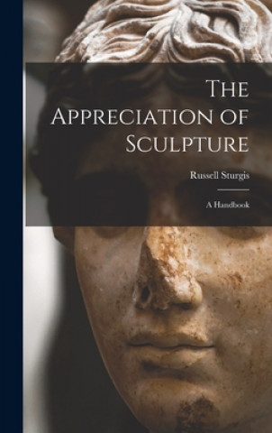 The Appreciation of Sculpture: a Handbook