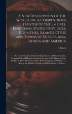 New Description of the World, or, A Compendious Treatise of the Empires, Kingdoms, States, Provinces, Countries, Islands, Cities and Towns of Europe,