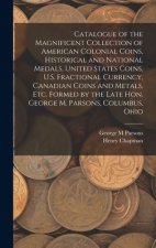 Catalogue of the Magnificent Collection of American Colonial Coins, Historical and National Medals, United States Coins, U.S. Fractional Currency, Can