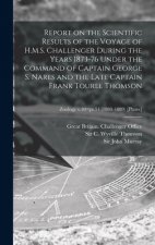 Report on the Scientific Results of the Voyage of H.M.S. Challenger During the Years 1873-76 Under the Command of Captain George S. Nares and the Late