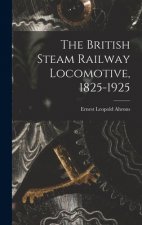 The British Steam Railway Locomotive, 1825-1925