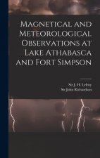 Magnetical and Meteorological Observations at Lake Athabasca and Fort Simpson [microform]