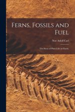 Ferns, Fossils and Fuel; the Story of Plant Life on Earth.