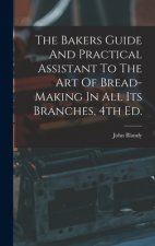 The Bakers Guide And Practical Assistant To The Art Of Bread-Making In All Its Branches, 4th Ed.