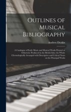 Outlines of Musical Bibliography: a Catalogue of Early Music and Musical Works Printed or Otherwise Produced in the British Isles; the Whole Chronolog