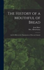 The History of a Mouthful of Bread: and Its Effect on the Organization of Men and Animals