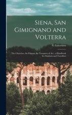 Siena, San Gimignano and Volterra: the Churches, the Palaces, the Treasures of Art: a Handbook for Students and Travellers