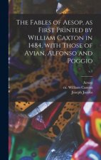 Fables of Aesop, as First Printed by William Caxton in 1484, With Those of Avian, Alfonso and Poggio; v.1