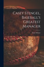 Casey Stengel, Baseball's Greatest Manager