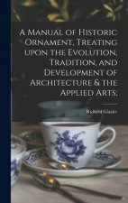 Manual of Historic Ornament, Treating Upon the Evolution, Tradition, and Development of Architecture & the Applied Arts;