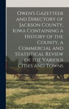 Owen's Gazetteer and Directory of Jackson County, Iowa Containing a History of the County, a Commercial and Statistical Review of the Various Cities a