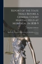 Report of the State Trials Before a General Court Martial Held at Montreal in 1838-9 [microform]