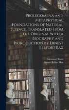 Prolegomena and Metaphysical Foundations of Natural Science. Translated From the Original With a Biography and Introduction by Ernest Belfort Bax