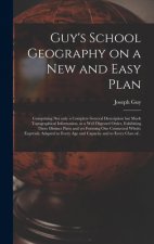Guy's School Geography on a New and Easy Plan [microform]