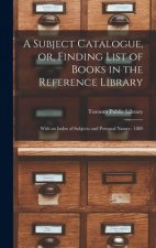 Subject Catalogue, or, Finding List of Books in the Reference Library [microform]