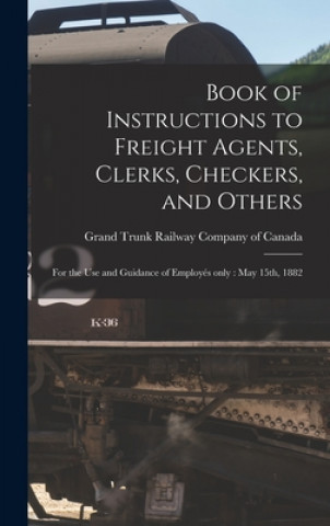 Book of Instructions to Freight Agents, Clerks, Checkers, and Others [microform]