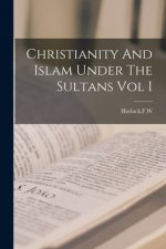 Christianity And Islam Under The Sultans Vol I