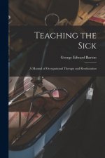 Teaching the Sick; a Manual of Occupational Therapy and Reeducation