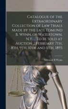 Catalogue of the Extraordinary Collection of Law Trials Made by the Late Edmund B. Wynn, of Watertown, N.Y. ... To Be Sold at Auction ... February 7th