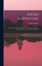 Indies Adventure; the Amazing Career of Afonso De Albuquerque, Captain-general and Governor of India (1509-1515)