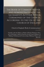 Book of Common Prayer, and Administration of the Sacraments, & Other Rites & Ceremonies of the Church, According to the Use of the Church of England;