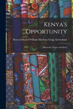 Kenya's Opportunity; Memories, Hopes and Ideas