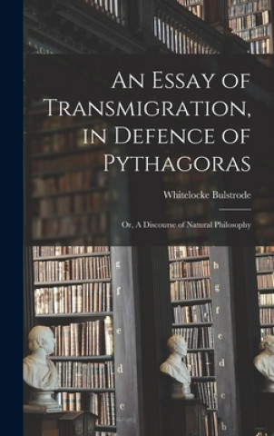 An Essay of Transmigration, in Defence of Pythagoras: or, A Discourse of Natural Philosophy