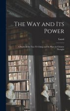 The Way and Its Power: a Study of the Tao T? Ching and Its Place in Chinese Thought