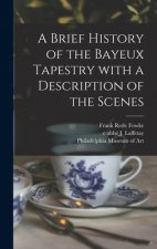 A Brief History of the Bayeux Tapestry With a Description of the Scenes