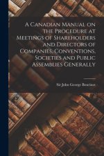 Canadian Manual on the Procedure at Meetings of Shareholders and Directors of Companies, Conventions, Societies and Public Assemblies Generally [micro