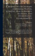 B. Bradshaw's Dictionary of Mineral Waters, Climatic Health Resorts, Sea Baths, and Hydropathic Establishments [electronic Resource]