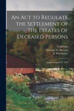 An Act to Regulate the Settlement of the Estates of Deceased Persons: Approved April 22, 1850