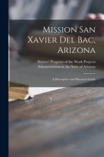 Mission San Xavier Del Bac, Arizona; a Descriptive and Historical Guide