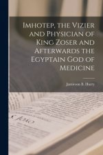 Imhotep, the Vizier and Physician of King Zoser and Afterwards the Egyptain God of Medicine