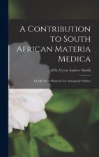 A Contribution to South African Materia Medica: Chiefly From Plants in Use Among the Natives