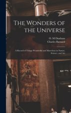 The Wonders of the Universe: a Record of Things Wonderful and Marvelous in Nature, Science, and Art
