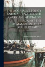 The Aggressive Policy and Machinations of American Imperialism Against the Rumanian People's Republic Part II