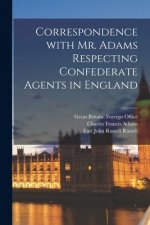 Correspondence With Mr. Adams Respecting Confederate Agents in England